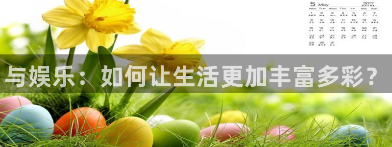 恩佐娱乐：与娱乐：如何让生活更加丰富多彩？