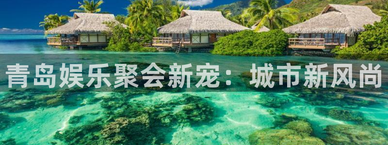 恩佐娱乐：青岛娱乐聚会新宠：城市新风尚